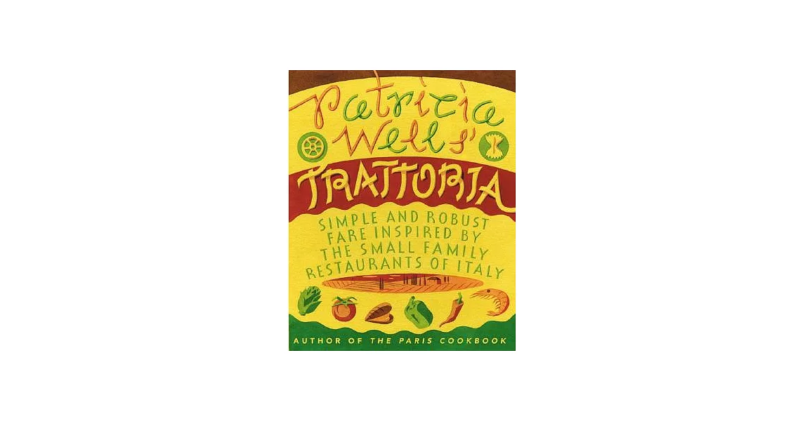 Patricia Wells’ Trattoria: Simple, Robust Fare Inspired by the Small Family Restaurants of Italy | 拾書所