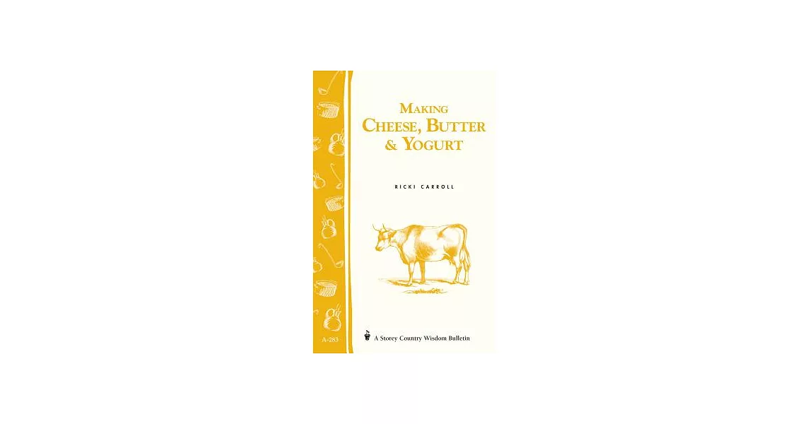 Making Cheese, Butter & Yogurt: (storey’s Country Wisdom Bulletin A-283) | 拾書所