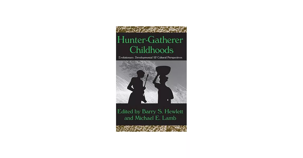 Hunter-Gatherer Childhoods: Evolutionary, Developmental & Cultural Perspectives | 拾書所