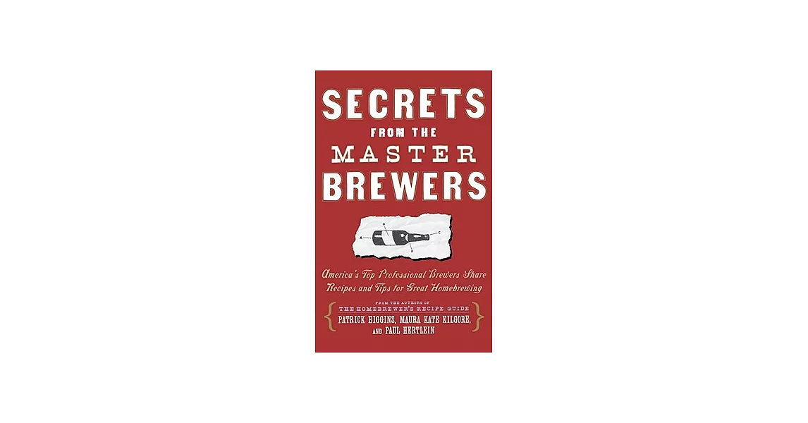 Secrets from the Master Brewers: America’s Top Professional Brewers Share Recipes and Tips for Great Homebrewing | 拾書所