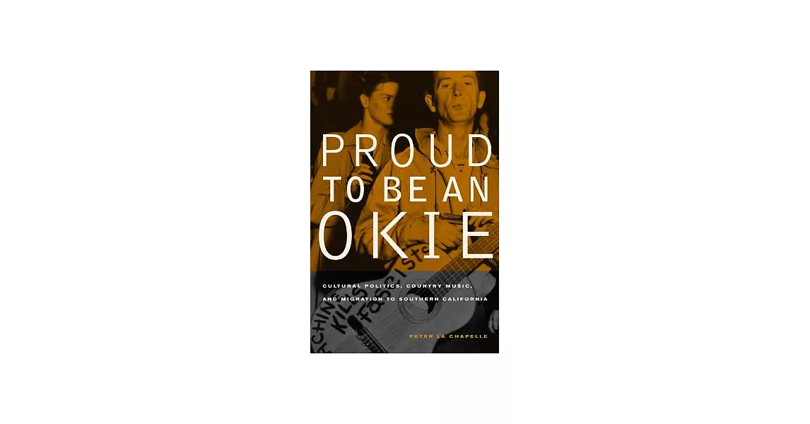 Proud to Be an Okie: Cultural Politics, Country Music, And Migration to Southern California | 拾書所