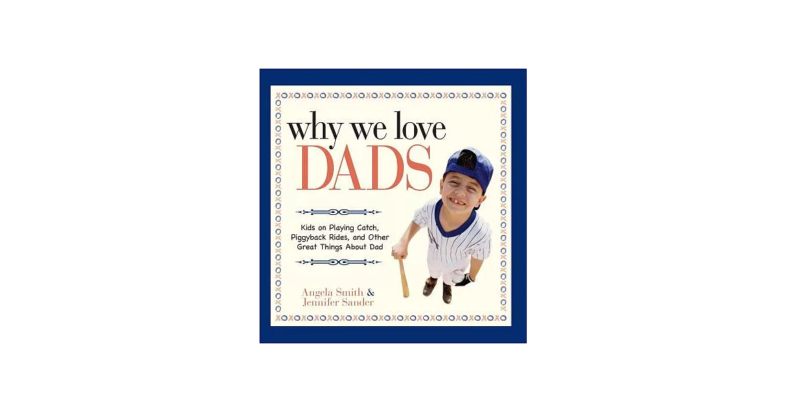 Why We Love Dads: Kids on Playing Catch, Piggyback Rides and Other Great Things About Dads | 拾書所