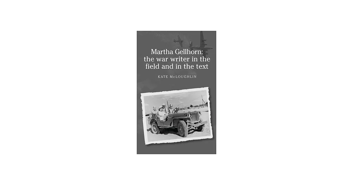 Martha Gellhorn: The War Writer in the Field and in the Text | 拾書所