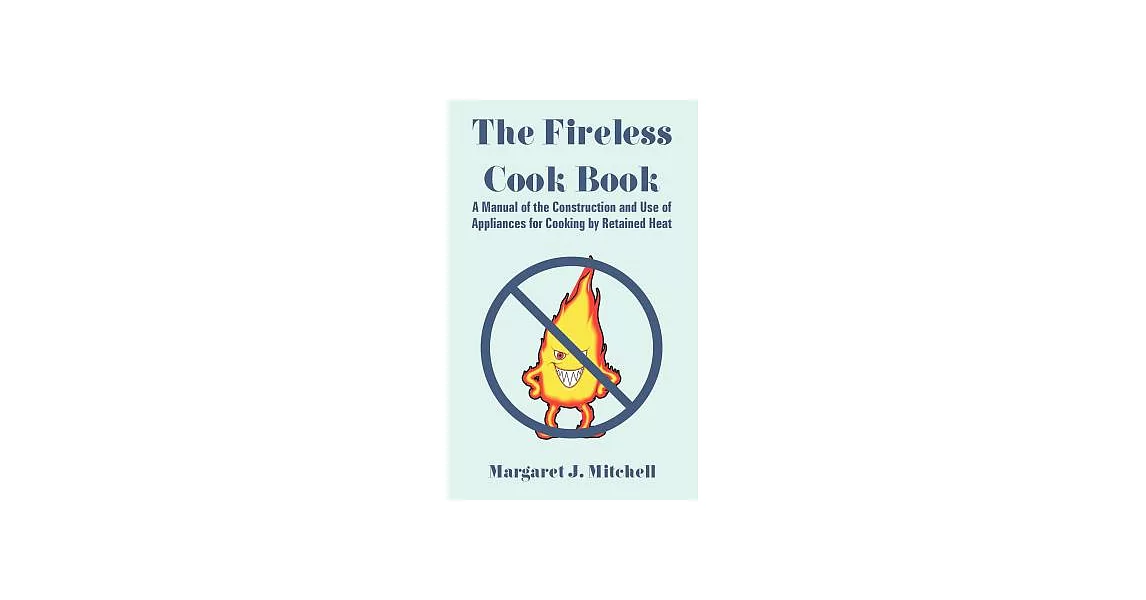 The Fireless Cook Book: A Manual of the Construction And Use of Appliances for Cooking by Retained Heat | 拾書所