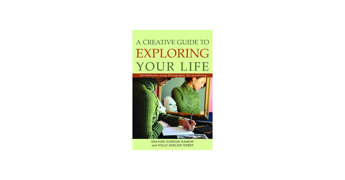 A Creative Guide to Exploring Your Life: Self-Reflection Using Photography, Art, and Writing | 拾書所