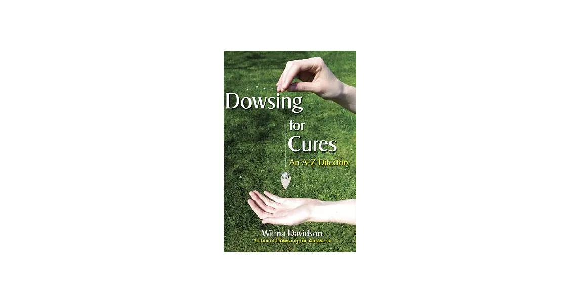 Dowsing for Cures: Finding Natural Treatments for Illnesses, An A-Z Directory | 拾書所