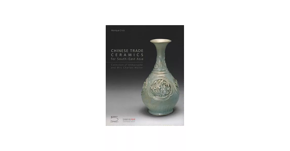 Chinese Trade Ceramics for South-East Asia from the Ist to the 17th Century: Collection of Ambassador and Mrs. Charles Muller | 拾書所