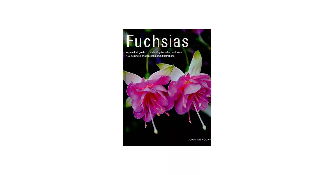 Fuchsias: A Practical Guide to Cultivating Fuchsias, With over 500 Beautiful Photographs and Illustrations | 拾書所