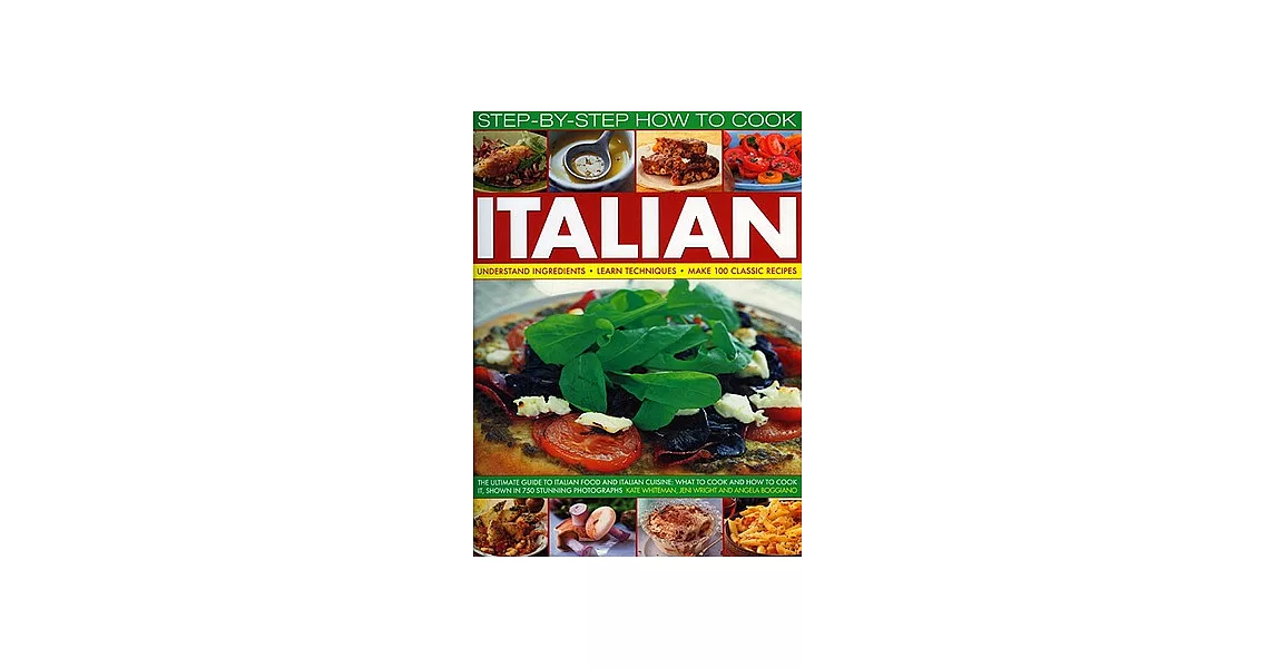 Step-By-Step How to Cook Italian: Understand Ingredients - Learn Techniques Make 100 Classic Recipes | 拾書所