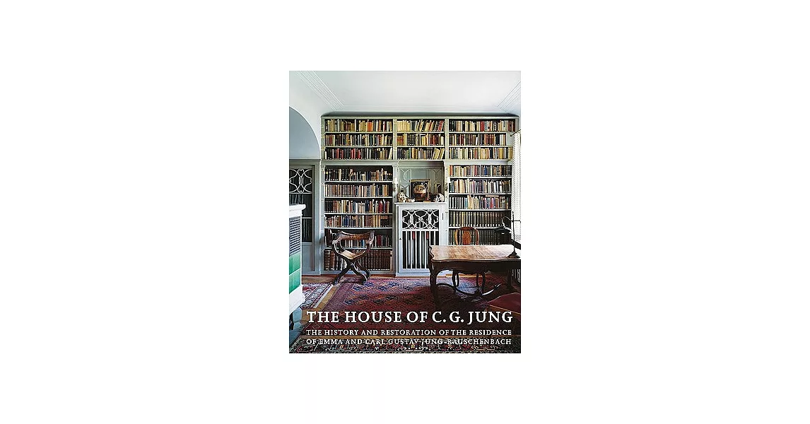 The House of C. G. Jung: The History and Restoration of the Residence of Emma and Carl Gustav Jung-Rauschenbach | 拾書所