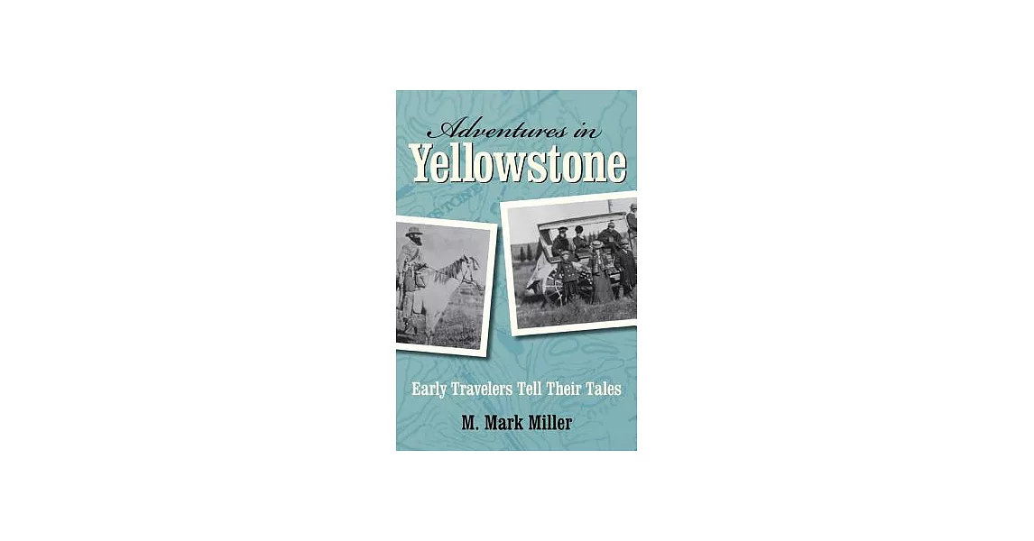 Adventures in Yellowstone: Early Travelers Tell Their Tales | 拾書所