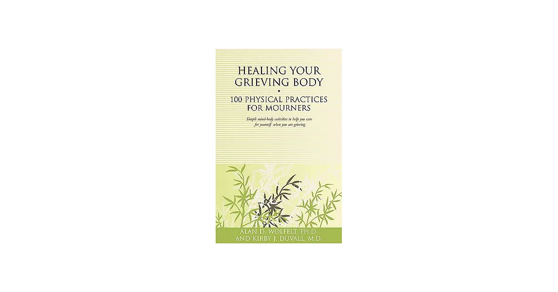 Healing Your Grieving Body: 100 Physical Practices for Mourners: Simple Mind-Body Activities to Help You Care for Yourself When | 拾書所