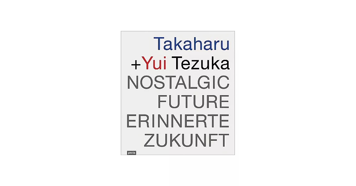 Takaharu + Yui Tezuka: Nostalgic Future/ Erinnerte Zukunft | 拾書所