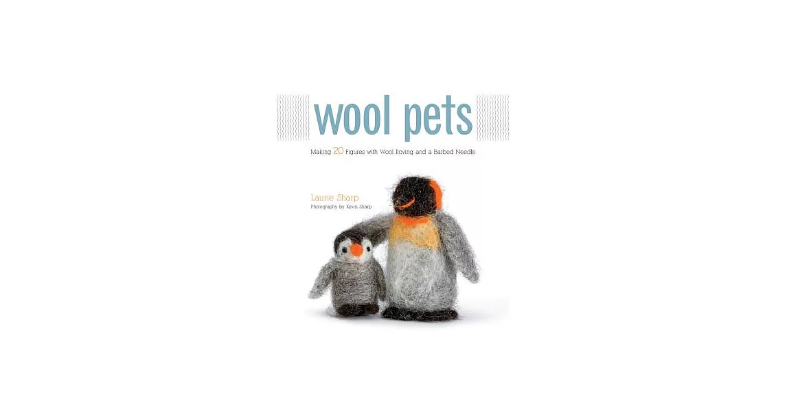 Wool Pets: Making 20 Figures With Wool Roving and a Barbed Needle | 拾書所