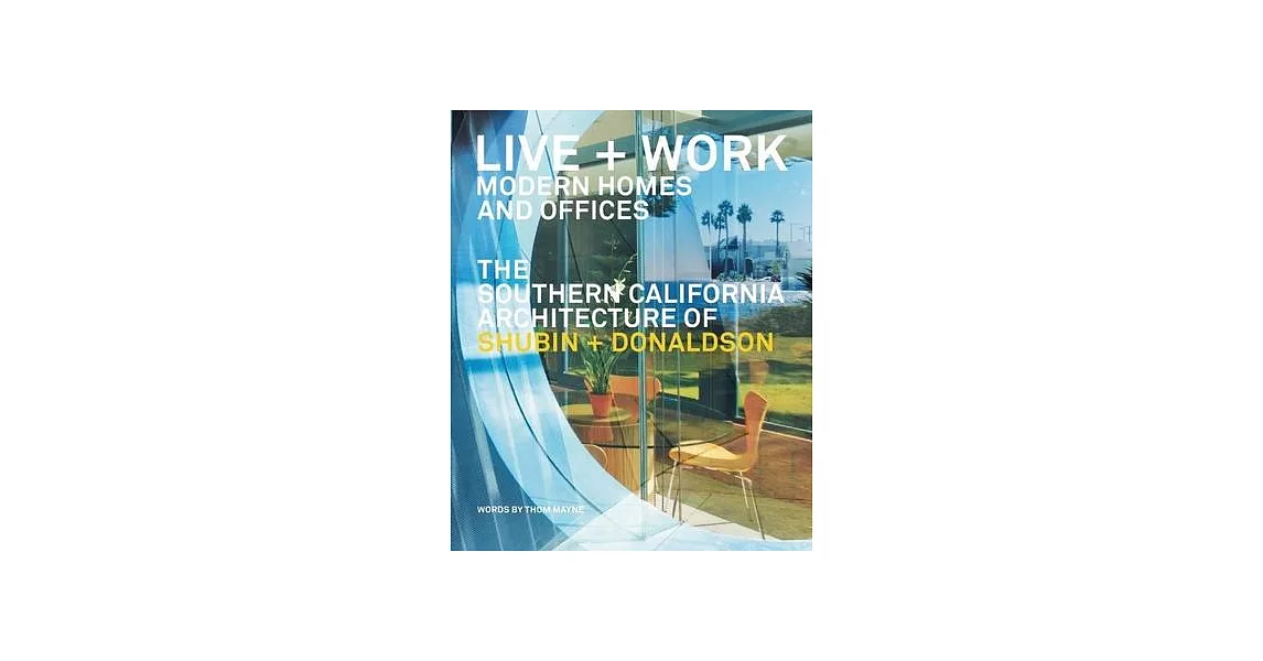 Live + Work: Modern Homes and Offices: The Southern California Architecture of Shubin + Donaldson | 拾書所