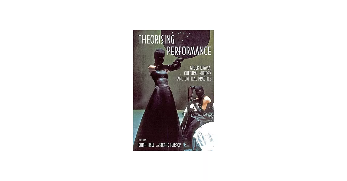 Theorising Performance: Greek Drama, Cultural History and Critical Practice | 拾書所