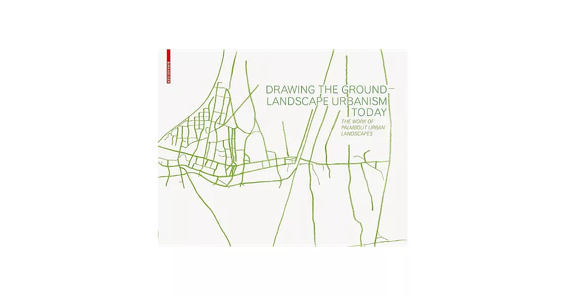 Drawing the Ground - Landscape Urbanism Today: The Work of Palmbout Urban Landscapes | 拾書所