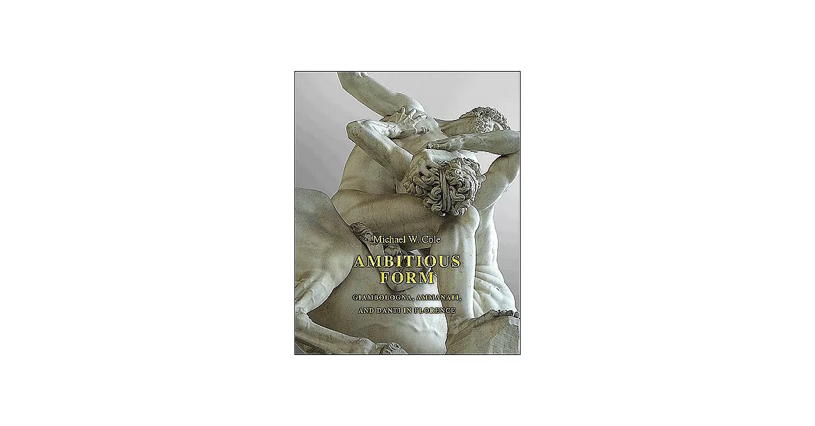 Ambitious Form: Giambologna, Ammanati, and Danti in Florence | 拾書所