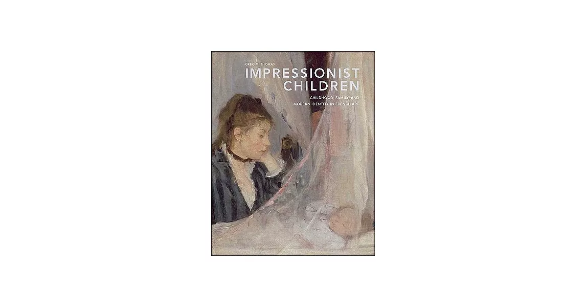 Impressionist Children: Childhood, Family, and Modern Identity in French Art | 拾書所