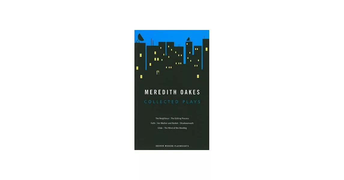 Meredith Oakes: Collected Plays (the Neighbour, the Editing Process, Faith, Her Mother and Bartok, Shadowmouth, Glide, the Mind of the | 拾書所