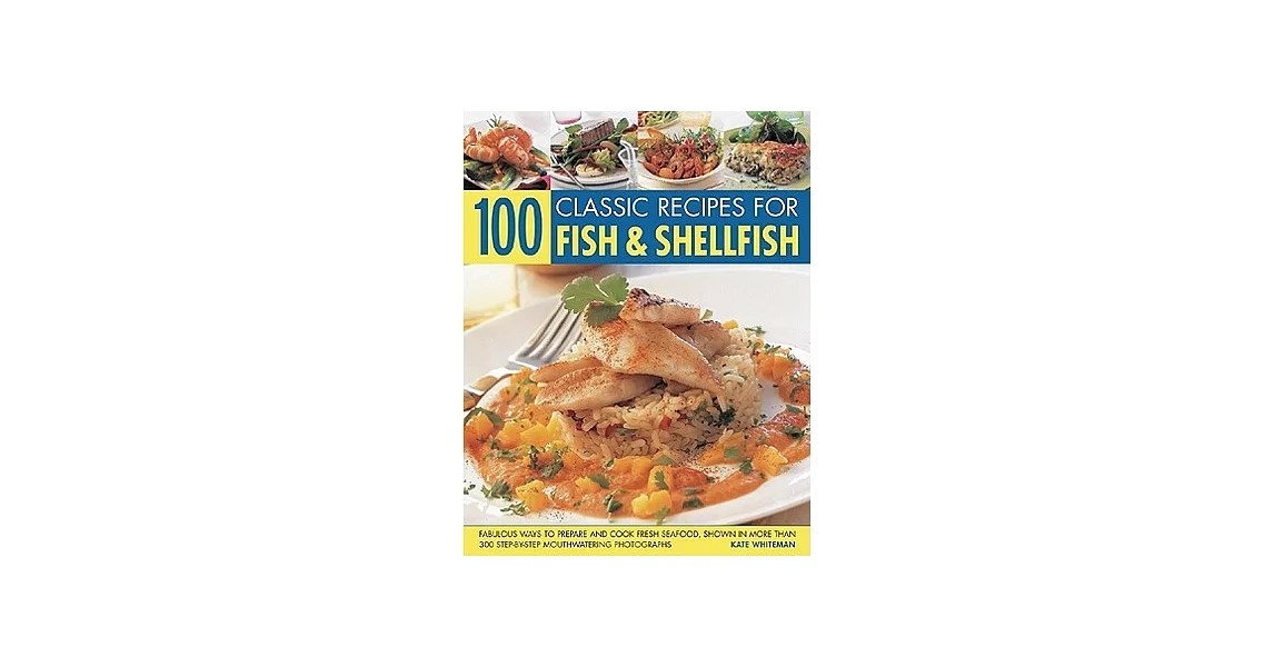 100 Classic Recipes for Fish & Shellfish: Fabulous Ways to Prepare and Cook Fresh Seafood, Shown in More Than 300 Step-By-step M | 拾書所