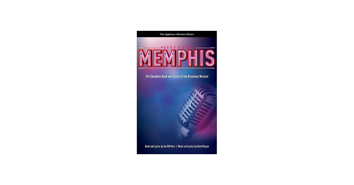 Memphis: The Complete Book and Lyrics of the Broadway Musical the Applause Libretto Library | 拾書所