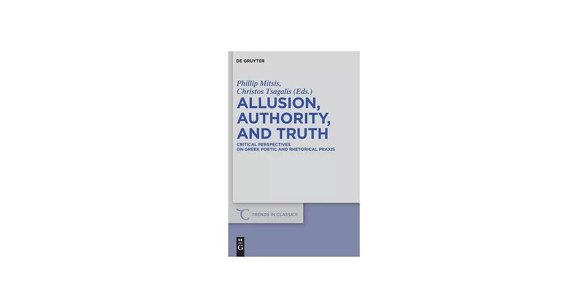 Allusion, Authority, and Truth: Critical Perspectives on Greek Poetic and Rhetorical Praxis | 拾書所