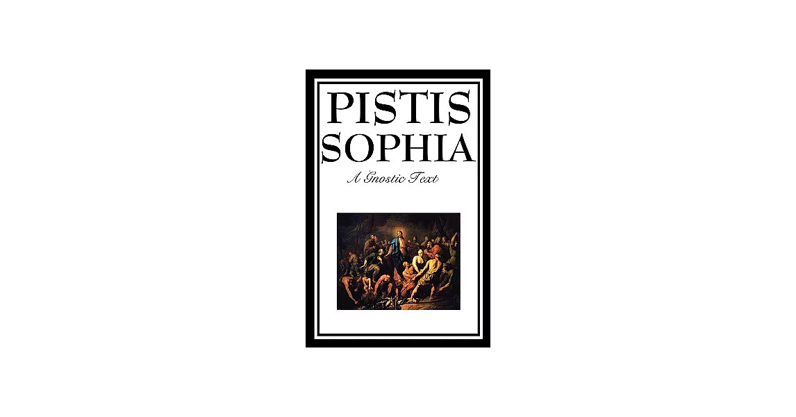 Pistis Sophia: The Gnostic Text of Jesus, Mary, Mary Magdalene, Jesus, and His Disciples | 拾書所