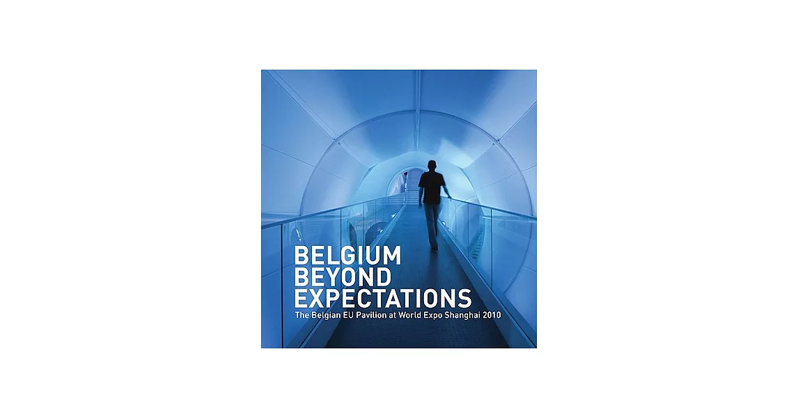 Belgium Beyond Expectations: The Belgian EU Pavilion at World Expo Shanghai 2010 | 拾書所