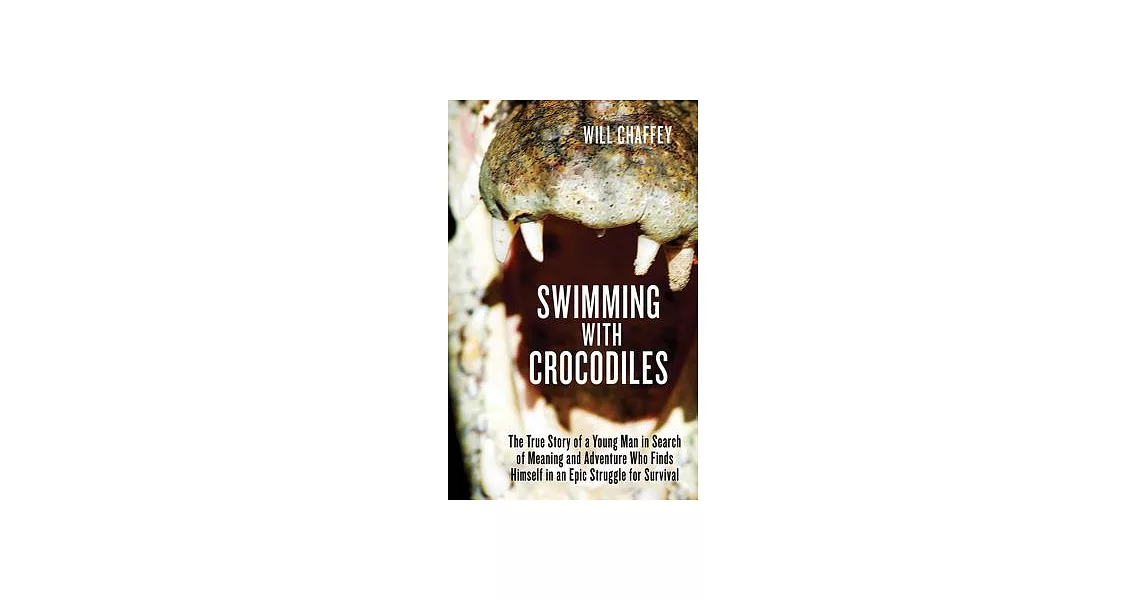 Swimming with Crocodiles: The True Story of a Young Man in Search of Meaning and Adventure Who Finds Himself in an Epic Struggle for Survival | 拾書所