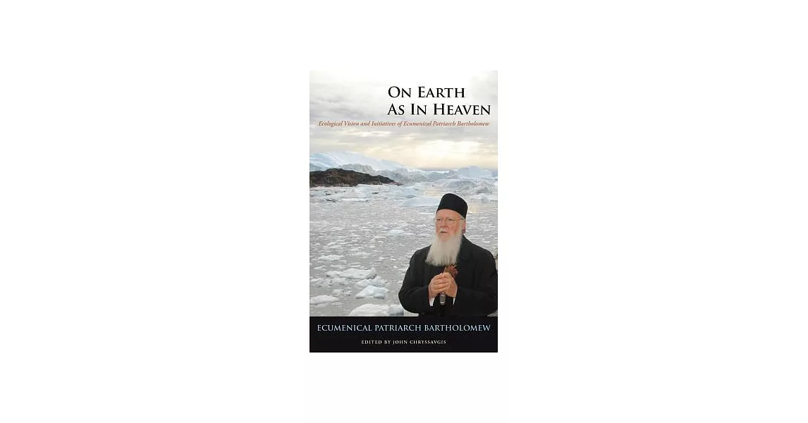 On Earth As in Heaven: Ecological Vision and Initiatives of Ecumenical Patriarch Bartholomew | 拾書所