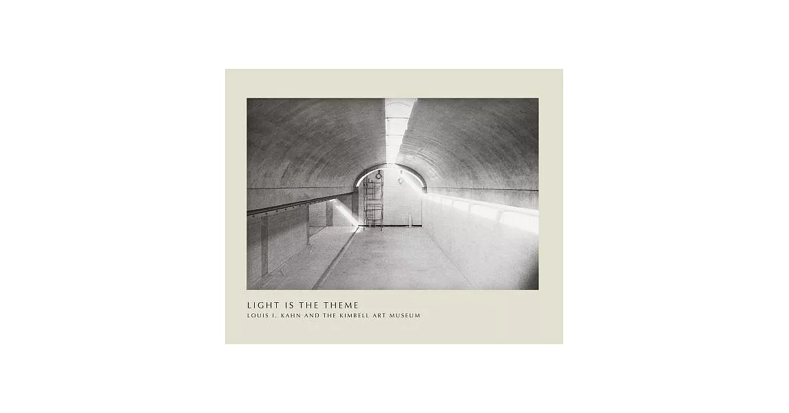 Light Is the Theme: Louis I. Kahn and the Kimbell Art Museum | 拾書所