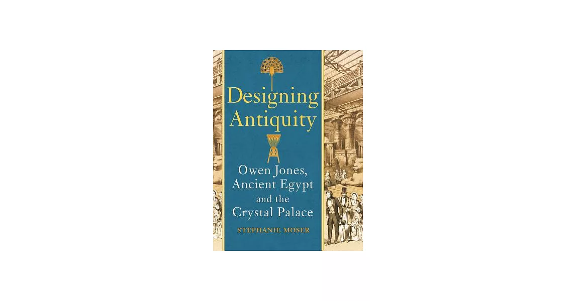 Designing Antiquity: Owen Jones, Ancient Egypt and the Crystal Palace | 拾書所