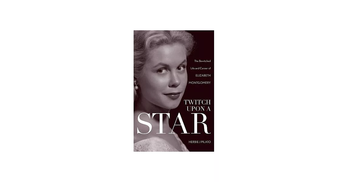 Twitch upon a Star: The Bewitched Life and Career of Elizabeth Montgomery | 拾書所