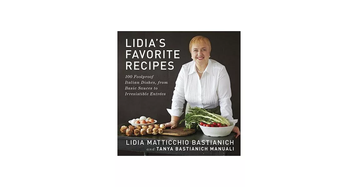 Lidia’s Favorite Recipes: 100 Foolproof Italian Dishes, from Basic Sauces to Irresistible Entrees | 拾書所
