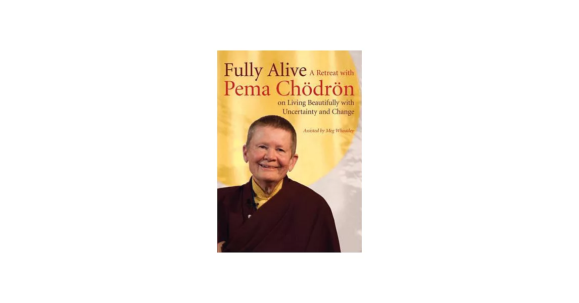Fully Alive: A Retreat With Pema Chodron on Living Beautifully With Uncertainty and Change | 拾書所