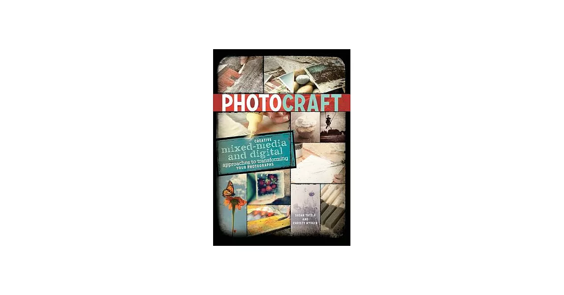 Photo Craft: Creative Mixed-Media and Digital Approaches to Transforming Your Photographs | 拾書所