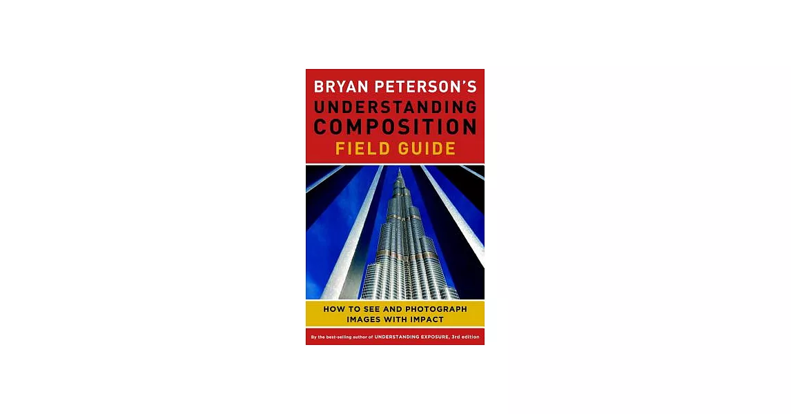 Bryan Peterson’s Understanding Composition Field Guide: How to See and Photograph Images With Impact | 拾書所