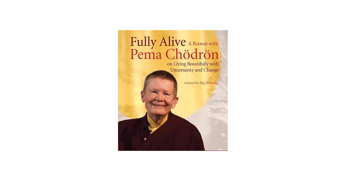 Fully Alive: A Retreat With Pema Chodron on Living Beautifully With Uncertainty and Change | 拾書所