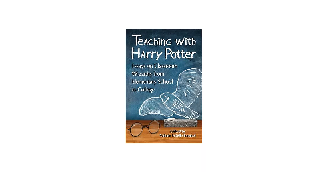 Teaching with Harry Potter: Essays on Classroom Wizardry from Elementary School to College | 拾書所