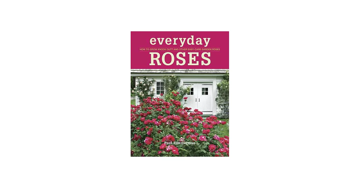 Everyday Roses: How to Grow Knock Out and Other Easy-Care Garden Roses | 拾書所