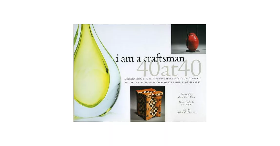 I Am a Craftsman: 40 at 40: Celebrating the 40th Anniversary of the Craftmen’s Guild of Mississippi With 40 of Its Exhibiting Me | 拾書所