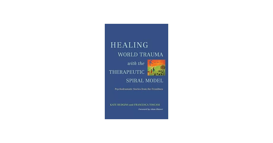 Healing World Trauma With the Therapeutic Spiral Model: Psychodramatic Stories from the Frontline | 拾書所