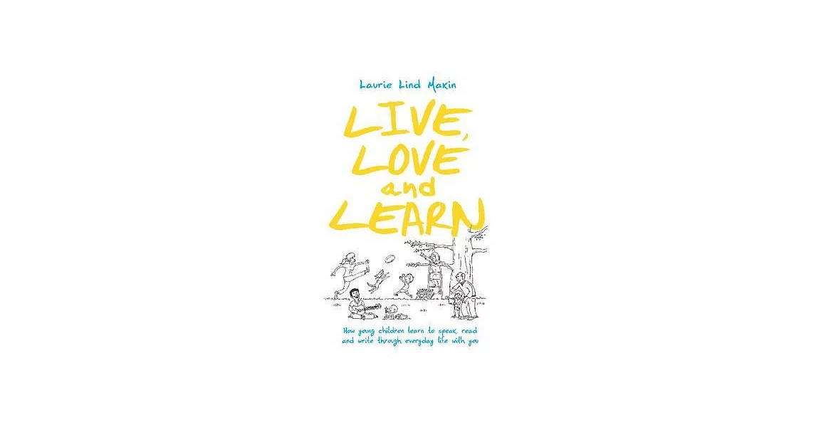 Live, Love and Learn: How Young Children Learn to Speak, Read and Write Through Everyday Life with You | 拾書所