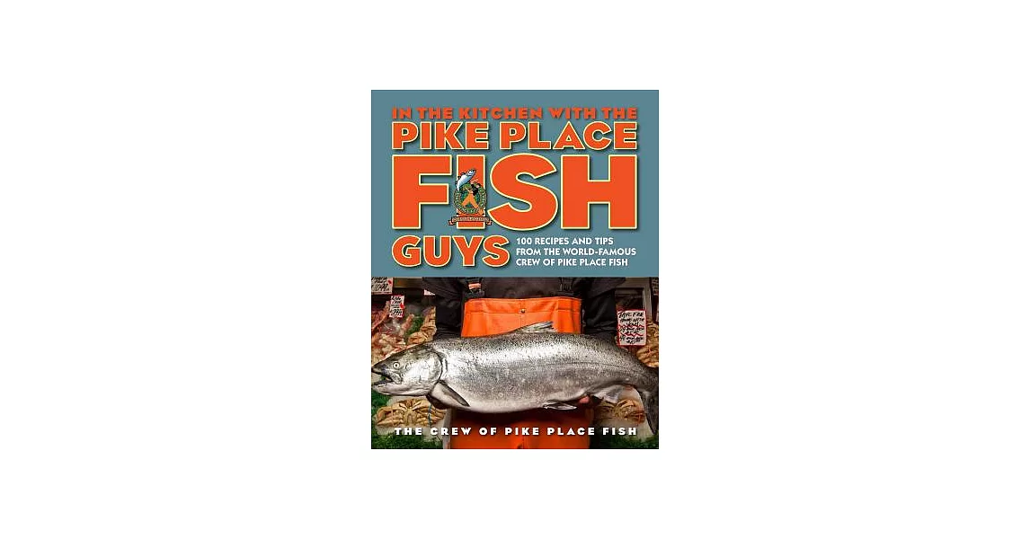 In the Kitchen With the Pike Place Fish Guys: 100 Recipes and Tips from the World-famous Crew of Pike Place Fish | 拾書所