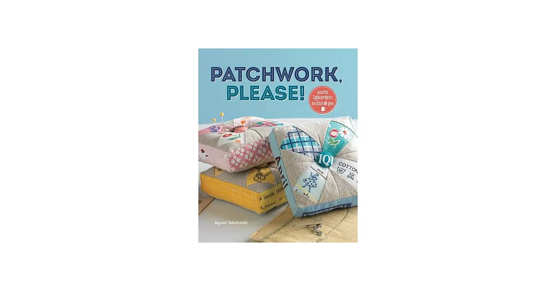 Patchwork, Please!: Colorful Zakka Projects to Stitch and Give | 拾書所