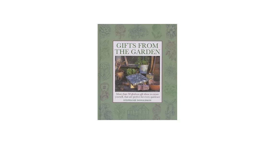 Gifts from the Garden: More Than 50 Glorious Gift Ideas to Create Yourself, That Are Perfect for Every Gardener | 拾書所