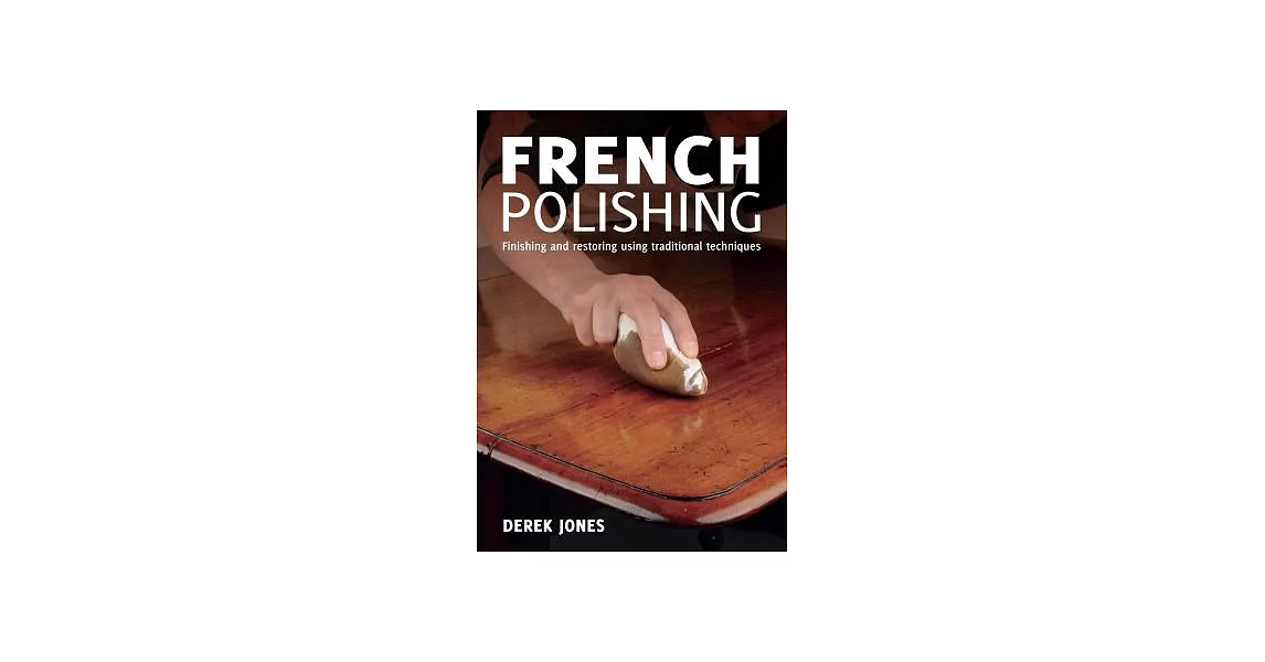 French Polishing: Finishing and Restoring Using Traditional Techniques | 拾書所