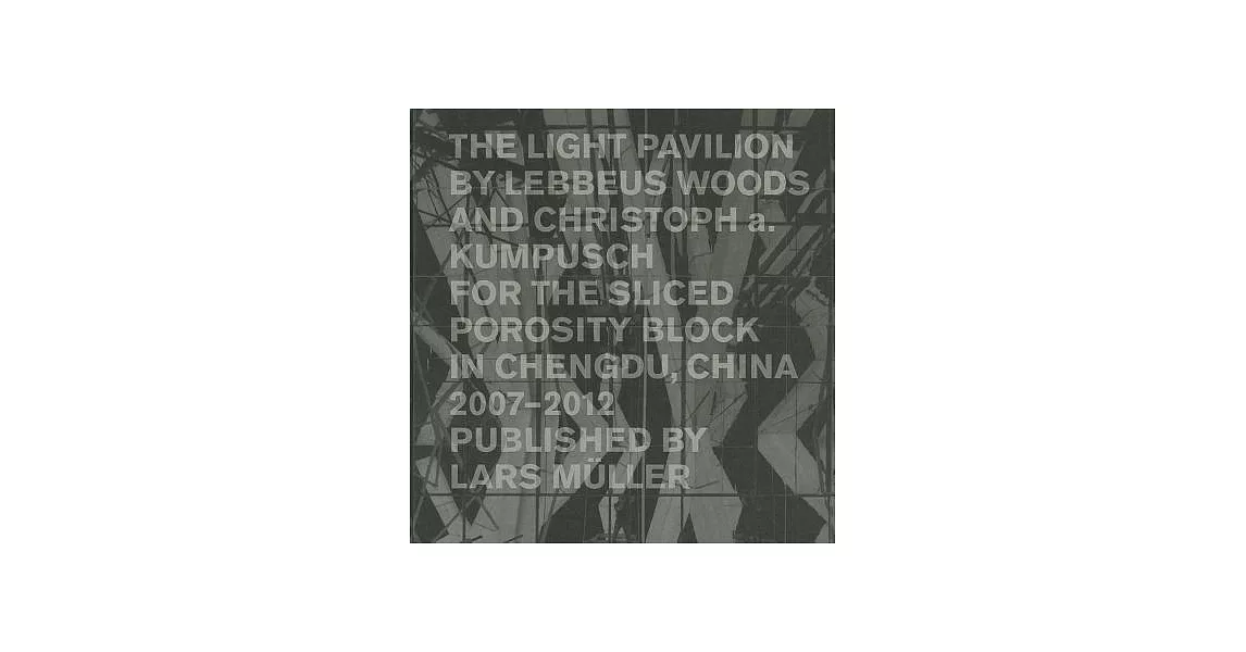 The Light Pavilion: By Lebbeus Woods and Christoph A. Kumpusch for the Sliced Porosity Block in Chengdu, China, 2007-2012 | 拾書所