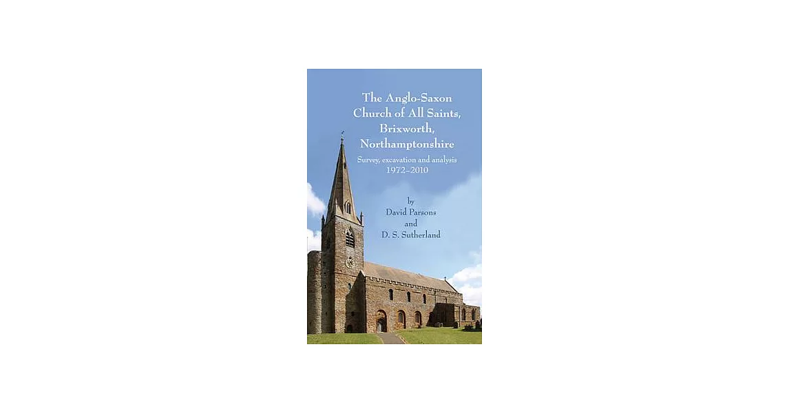 The Anglo-Saxon Church of All Saints, Brixworth, Northamptonshire: Survey, Excavation and Analysis, 1972-2010 | 拾書所